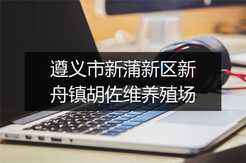 遵义市新蒲新区新舟镇胡佐维养殖场