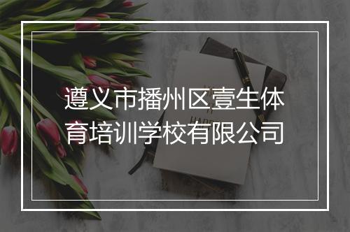 遵义市播州区壹生体育培训学校有限公司