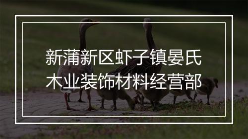 新蒲新区虾子镇晏氏木业装饰材料经营部