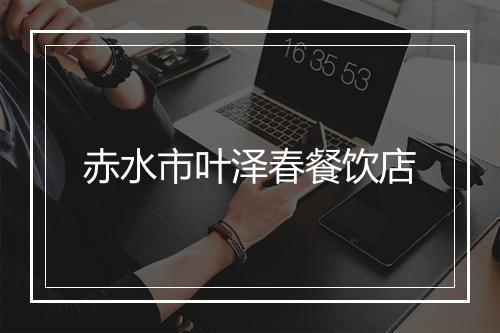 赤水市叶泽春餐饮店