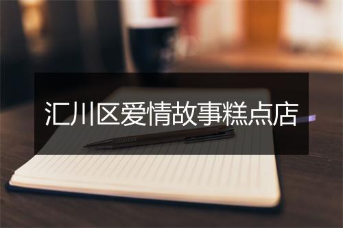 汇川区爱情故事糕点店