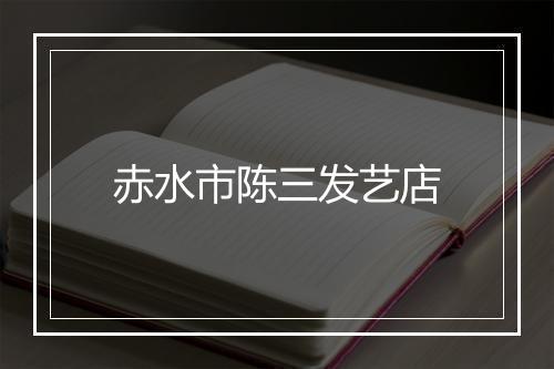 赤水市陈三发艺店