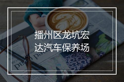 播州区龙坑宏达汽车保养场