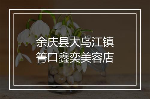 余庆县大乌江镇箐口鑫奕美容店