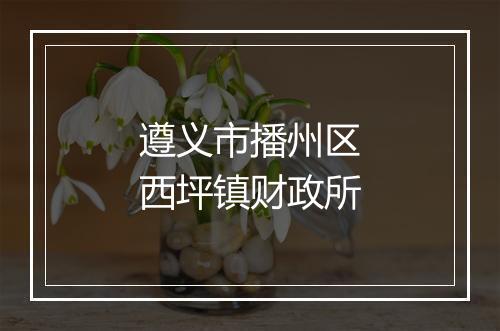 遵义市播州区西坪镇财政所