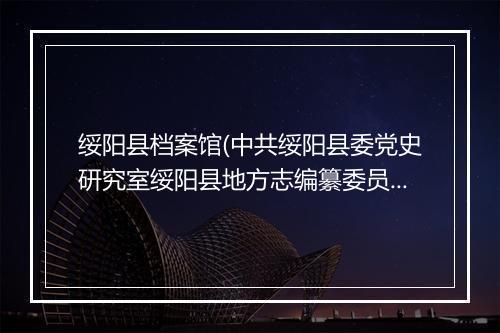 绥阳县档案馆(中共绥阳县委党史研究室绥阳县地方志编纂委员会办公室)