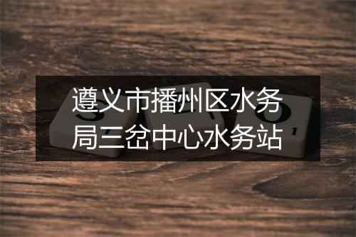 遵义市播州区水务局三岔中心水务站