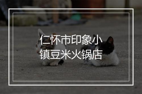 仁怀市印象小镇豆米火锅店