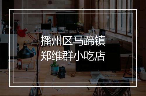 播州区马蹄镇郑维群小吃店