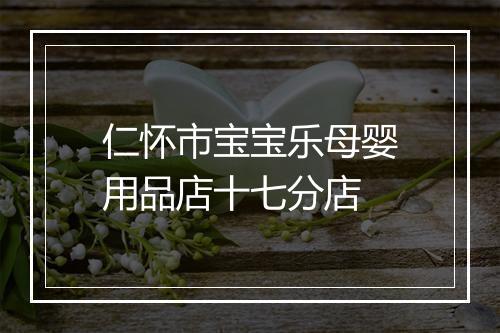 仁怀市宝宝乐母婴用品店十七分店