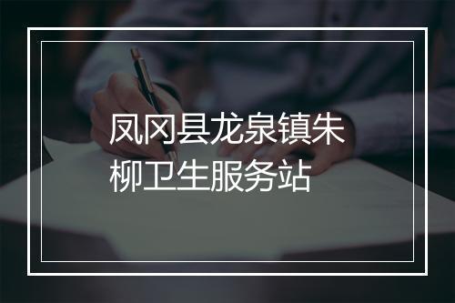 凤冈县龙泉镇朱柳卫生服务站