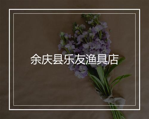 余庆县乐友渔具店