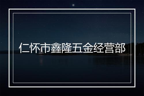 仁怀市鑫隆五金经营部