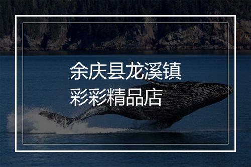余庆县龙溪镇彩彩精品店