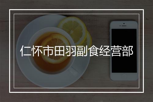 仁怀市田羽副食经营部