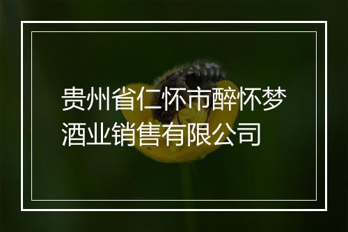 贵州省仁怀市醉怀梦酒业销售有限公司
