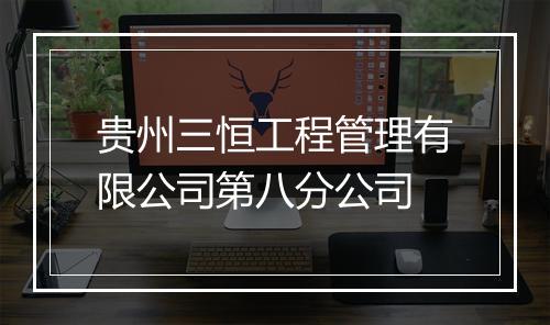 贵州三恒工程管理有限公司第八分公司