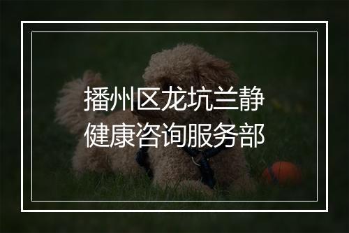 播州区龙坑兰静健康咨询服务部