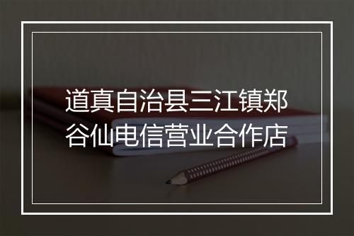 道真自治县三江镇郑谷仙电信营业合作店