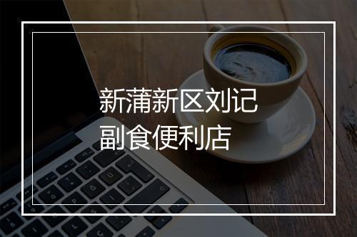 新蒲新区刘记副食便利店