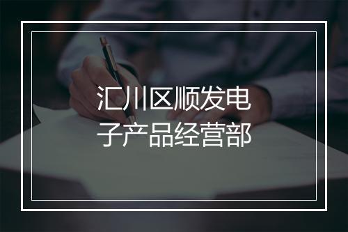 汇川区顺发电子产品经营部
