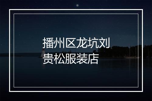 播州区龙坑刘贵松服装店