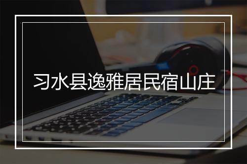 习水县逸雅居民宿山庄