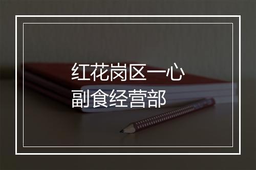 红花岗区一心副食经营部