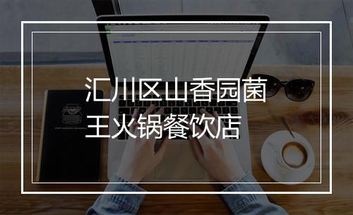 汇川区山香园菌王火锅餐饮店