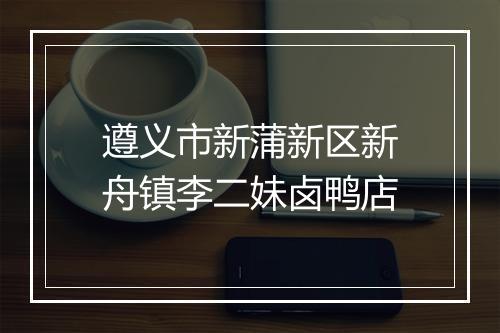 遵义市新蒲新区新舟镇李二妹卤鸭店