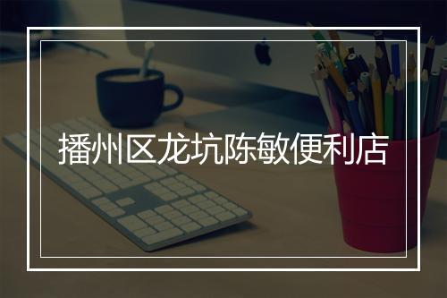 播州区龙坑陈敏便利店