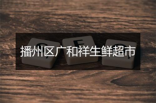 播州区广和祥生鲜超市