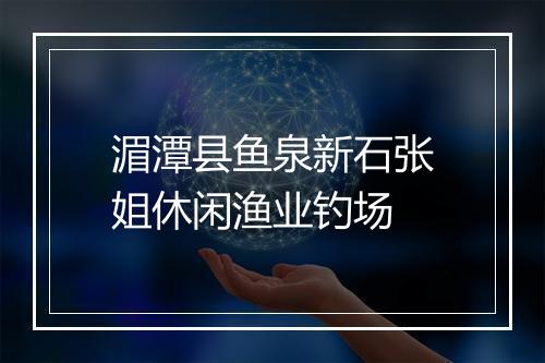 湄潭县鱼泉新石张姐休闲渔业钓场