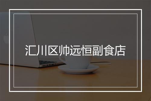 汇川区帅远恒副食店
