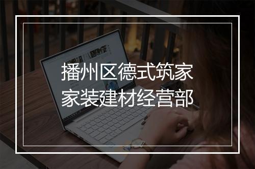播州区德式筑家家装建材经营部