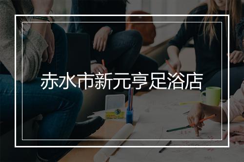 赤水市新元亨足浴店