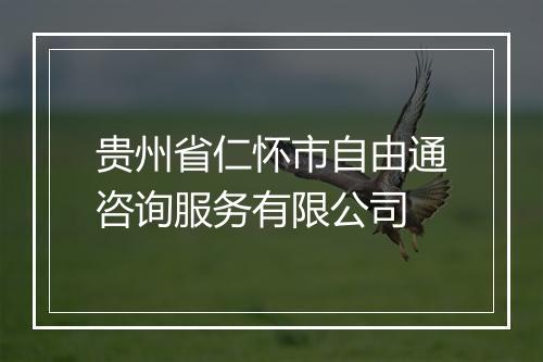 贵州省仁怀市自由通咨询服务有限公司