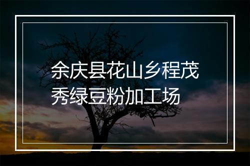 余庆县花山乡程茂秀绿豆粉加工场
