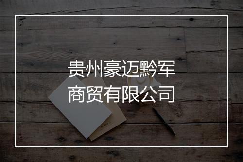 贵州豪迈黔军商贸有限公司