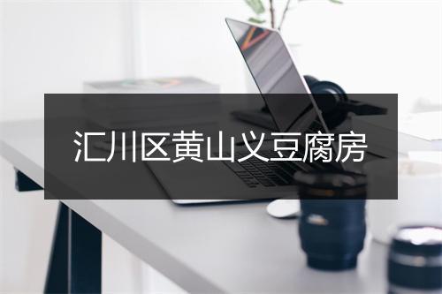 汇川区黄山义豆腐房