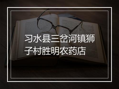 习水县三岔河镇狮子村胜明农药店