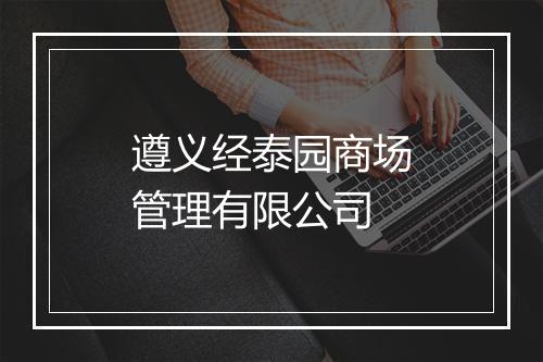 遵义经泰园商场管理有限公司