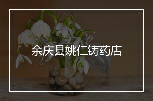 余庆县姚仁铸药店
