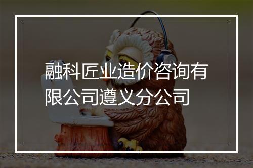融科匠业造价咨询有限公司遵义分公司