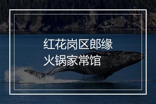 红花岗区郎缘火锅家常馆