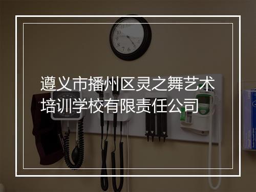 遵义市播州区灵之舞艺术培训学校有限责任公司