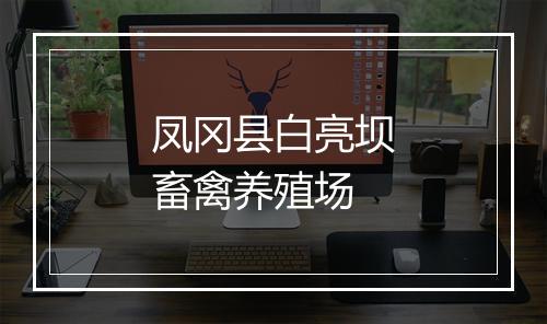 凤冈县白亮坝畜禽养殖场