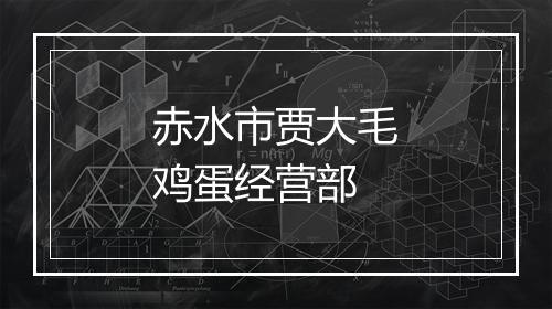 赤水市贾大毛鸡蛋经营部