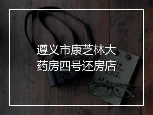 遵义市康芝林大药房四号还房店
