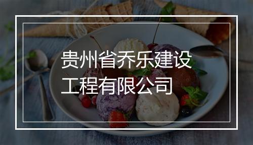 贵州省乔乐建设工程有限公司